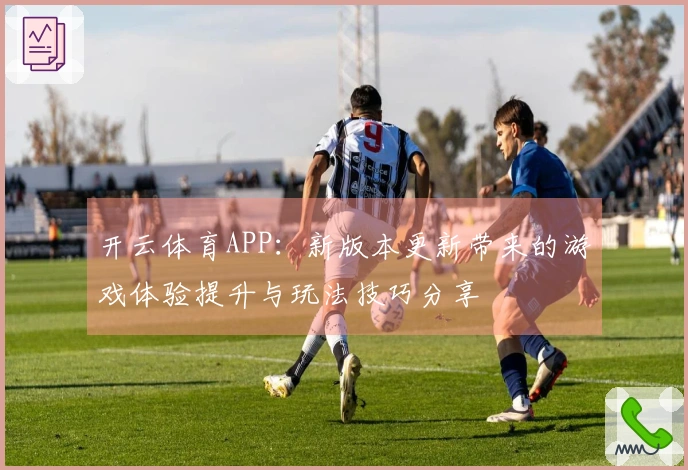 开云体育APP：新版本更新带来的游戏体验提升与玩法技巧分享